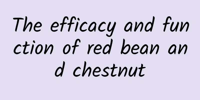 The efficacy and function of red bean and chestnut