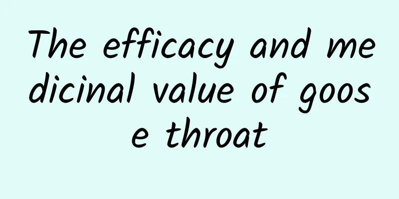 The efficacy and medicinal value of goose throat