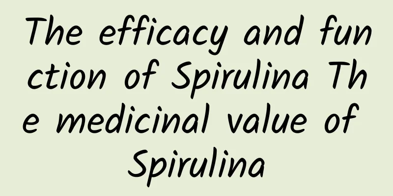 The efficacy and function of Spirulina The medicinal value of Spirulina