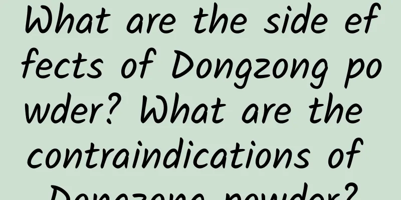 What are the side effects of Dongzong powder? What are the contraindications of Dongzong powder?