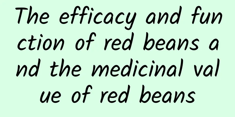 The efficacy and function of red beans and the medicinal value of red beans