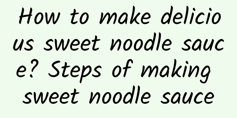 How to make delicious sweet noodle sauce? Steps of making sweet noodle sauce