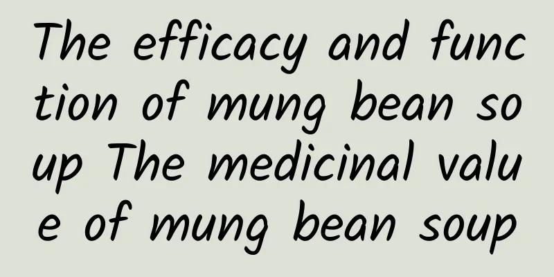 The efficacy and function of mung bean soup The medicinal value of mung bean soup