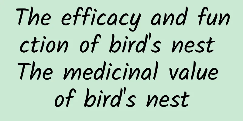 The efficacy and function of bird's nest The medicinal value of bird's nest