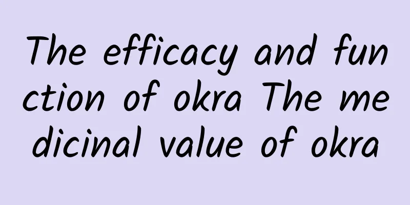 The efficacy and function of okra The medicinal value of okra