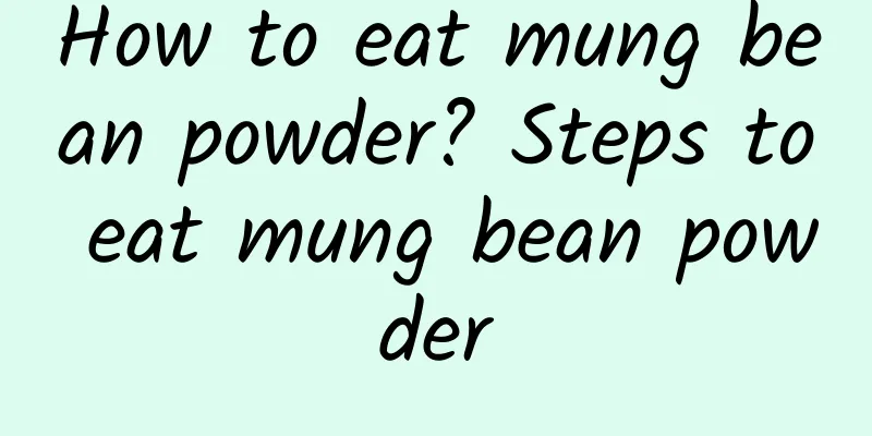 How to eat mung bean powder? Steps to eat mung bean powder