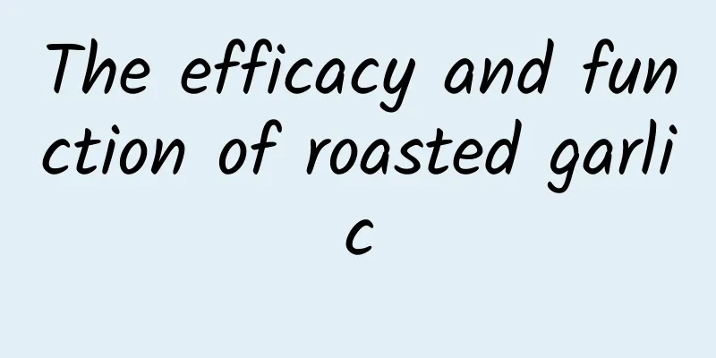 The efficacy and function of roasted garlic