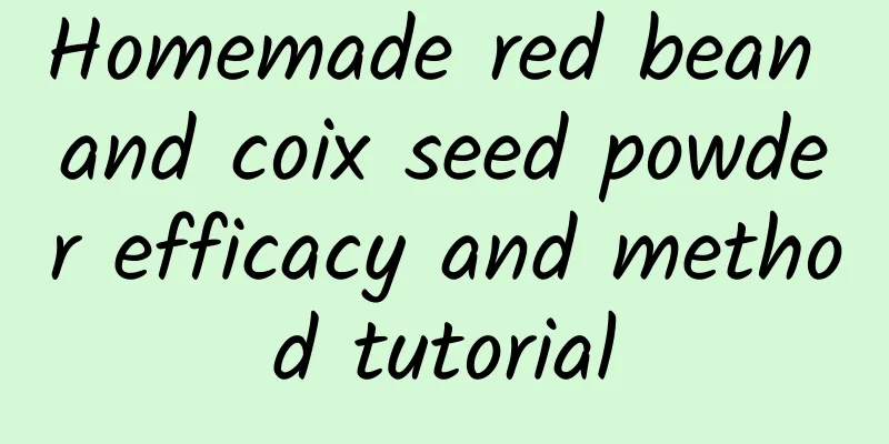 Homemade red bean and coix seed powder efficacy and method tutorial