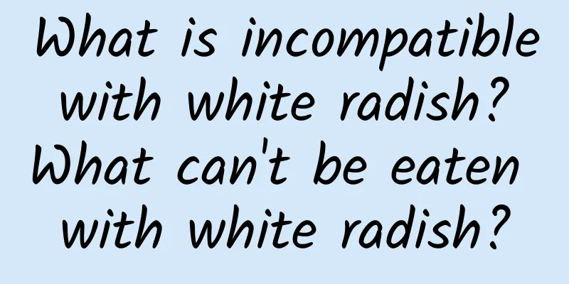 What is incompatible with white radish? What can't be eaten with white radish?