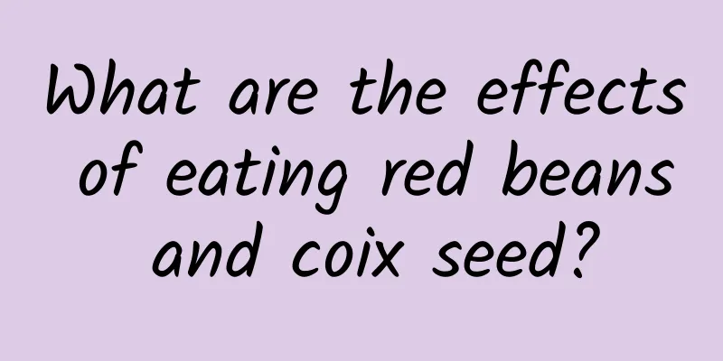 What are the effects of eating red beans and coix seed?