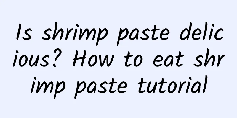 Is shrimp paste delicious? How to eat shrimp paste tutorial