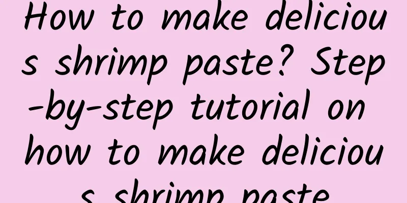 How to make delicious shrimp paste? Step-by-step tutorial on how to make delicious shrimp paste