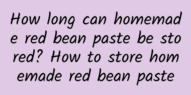 How long can homemade red bean paste be stored? How to store homemade red bean paste