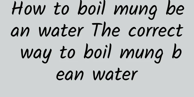 How to boil mung bean water The correct way to boil mung bean water