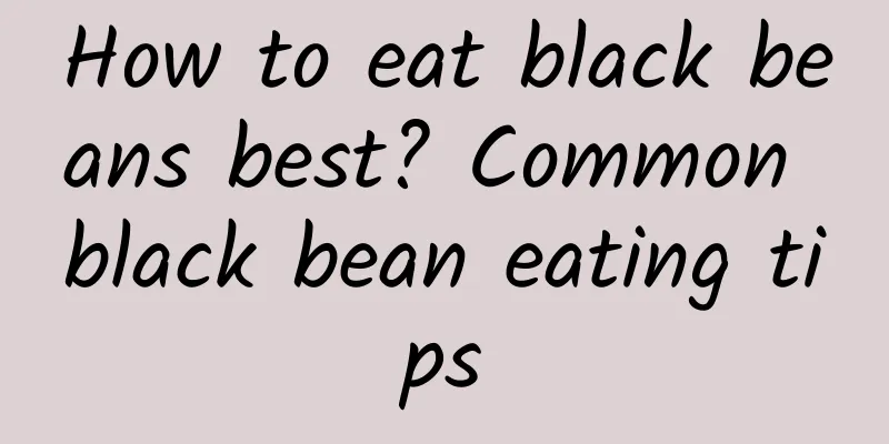 How to eat black beans best? Common black bean eating tips