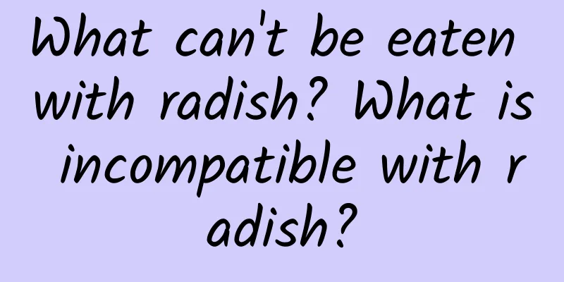 What can't be eaten with radish? What is incompatible with radish?