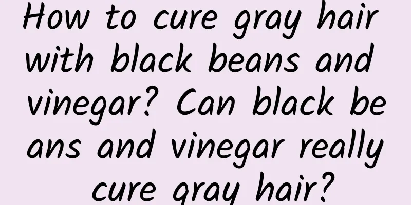 How to cure gray hair with black beans and vinegar? Can black beans and vinegar really cure gray hair?