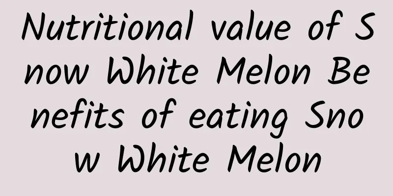 Nutritional value of Snow White Melon Benefits of eating Snow White Melon