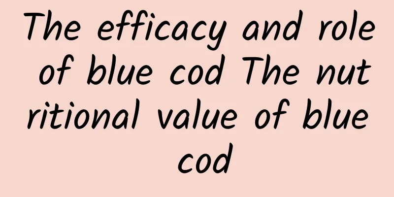 The efficacy and role of blue cod The nutritional value of blue cod