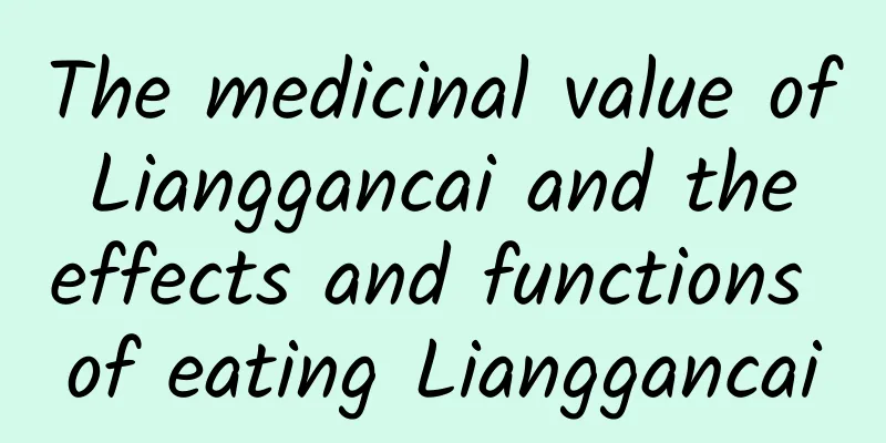 The medicinal value of Lianggancai and the effects and functions of eating Lianggancai