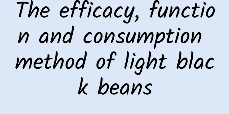 The efficacy, function and consumption method of light black beans