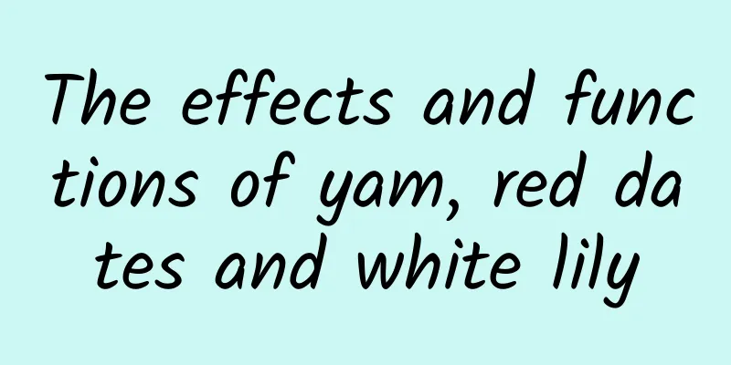 The effects and functions of yam, red dates and white lily