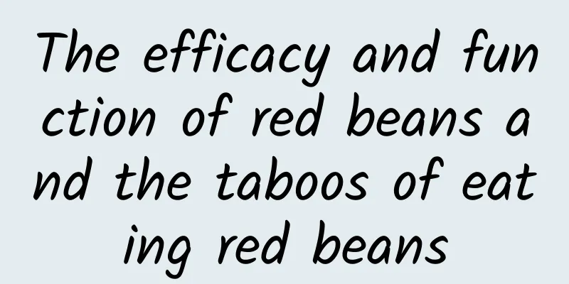 The efficacy and function of red beans and the taboos of eating red beans