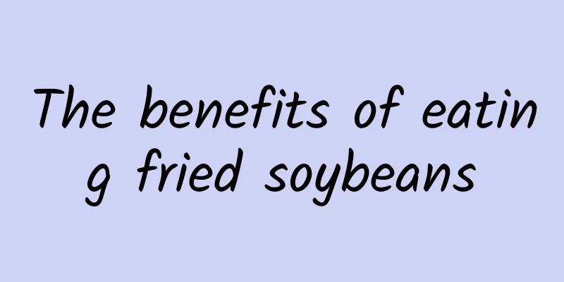 The benefits of eating fried soybeans