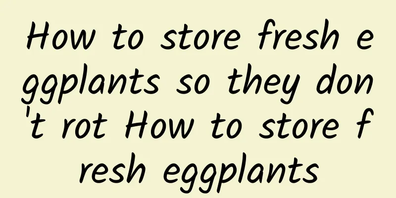 How to store fresh eggplants so they don't rot How to store fresh eggplants