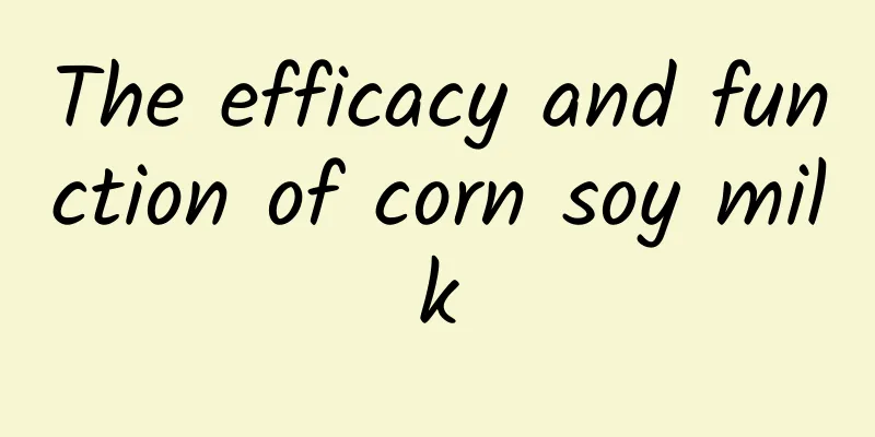 The efficacy and function of corn soy milk