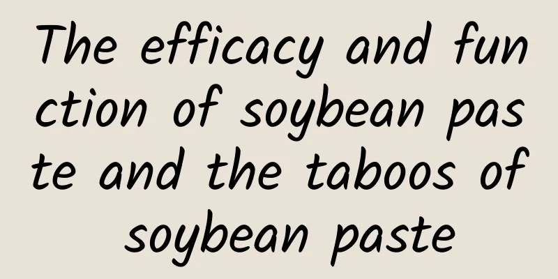 The efficacy and function of soybean paste and the taboos of soybean paste