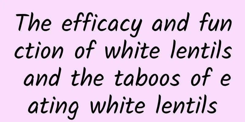 The efficacy and function of white lentils and the taboos of eating white lentils