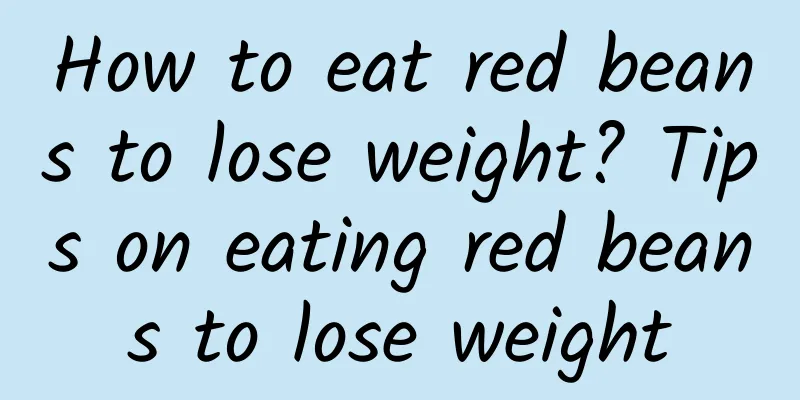 How to eat red beans to lose weight? Tips on eating red beans to lose weight