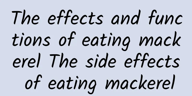 The effects and functions of eating mackerel The side effects of eating mackerel