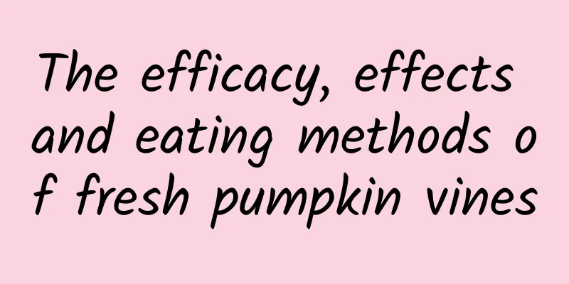 The efficacy, effects and eating methods of fresh pumpkin vines