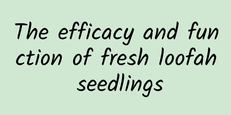 The efficacy and function of fresh loofah seedlings