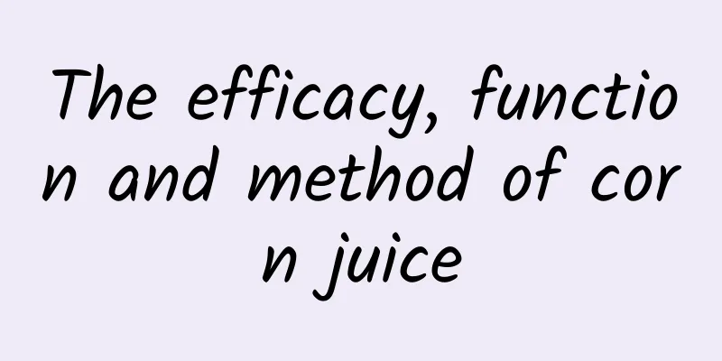 The efficacy, function and method of corn juice