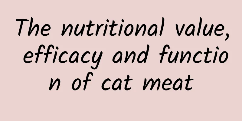 The nutritional value, efficacy and function of cat meat