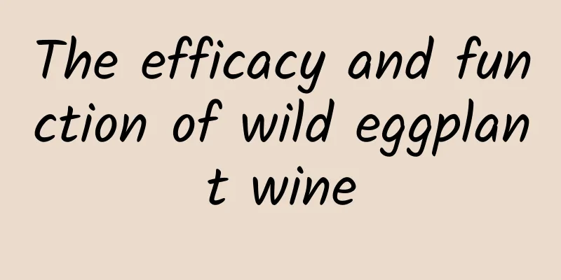 The efficacy and function of wild eggplant wine