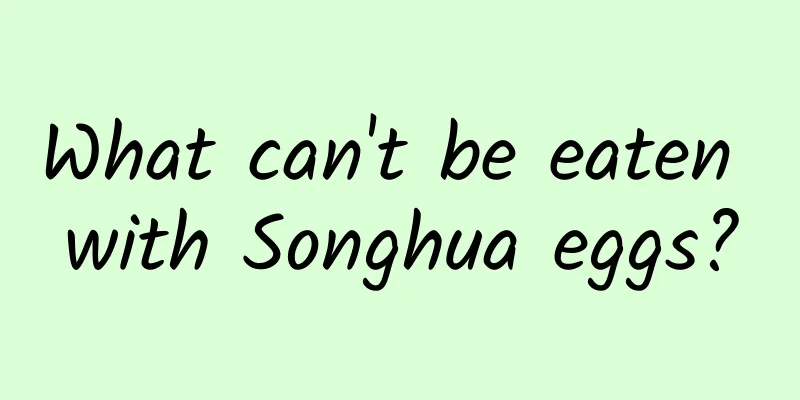 What can't be eaten with Songhua eggs?