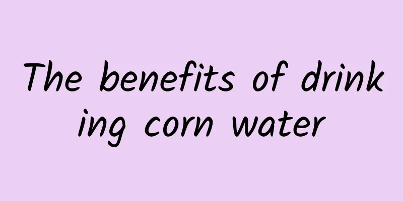 The benefits of drinking corn water