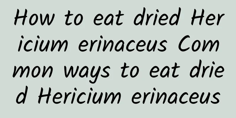 How to eat dried Hericium erinaceus Common ways to eat dried Hericium erinaceus