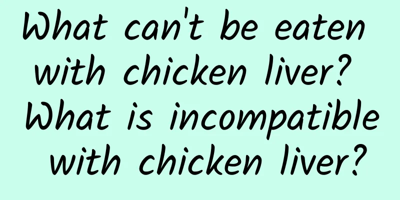 What can't be eaten with chicken liver? What is incompatible with chicken liver?