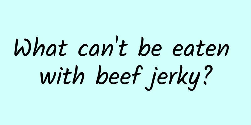 What can't be eaten with beef jerky?