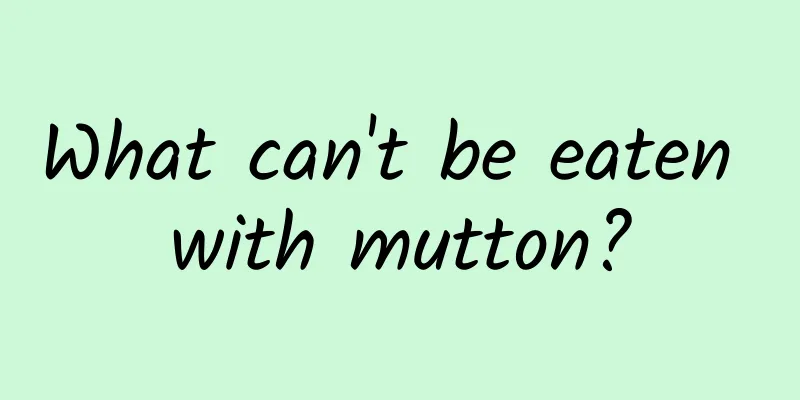 What can't be eaten with mutton?