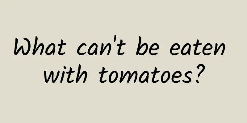 What can't be eaten with tomatoes?