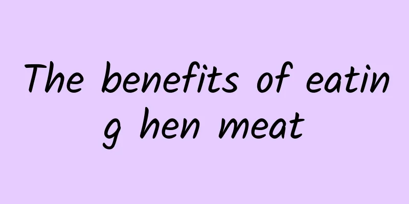 The benefits of eating hen meat