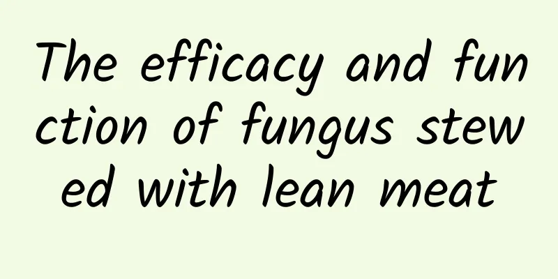 The efficacy and function of fungus stewed with lean meat