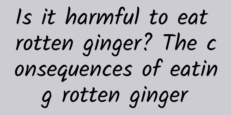 Is it harmful to eat rotten ginger? The consequences of eating rotten ginger