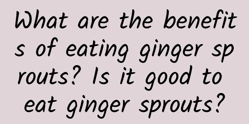 What are the benefits of eating ginger sprouts? Is it good to eat ginger sprouts?